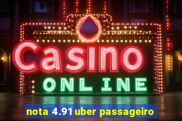 nota 4.91 uber passageiro